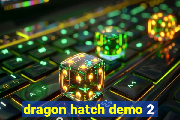 dragon hatch demo 2